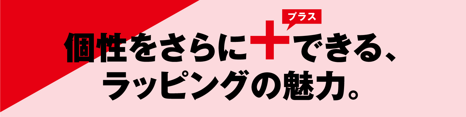 個性をさらに＋(プラス)できる、ラッピングの魅力